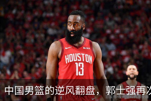 中国男篮的逆风翻盘，郭士强再次扬帆起航！